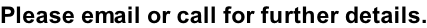Please email or call for further details.